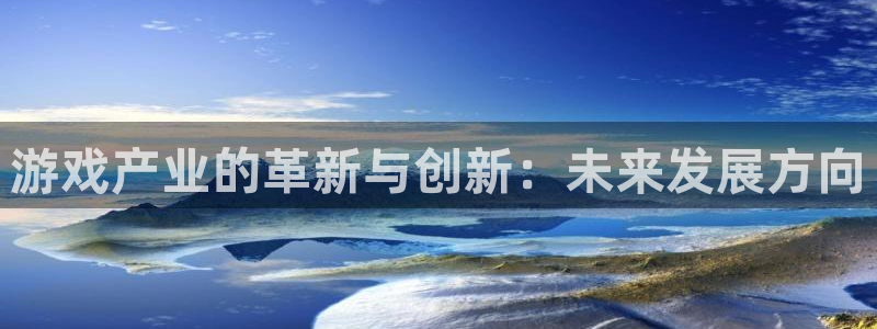多彩娱乐网页登录入口：游戏产业的革新与创新：未来发展方向