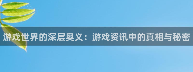 多彩娱乐平台官方网站：游戏世界的深层奥义：游戏资讯中的真相与