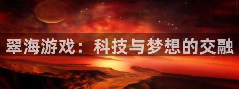 多彩娱乐集团：翠海游戏：科技与梦想的交融