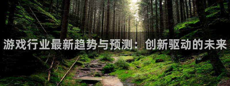 多彩娱乐升级5994月：游戏行业最新趋势与预测：创新驱动的未